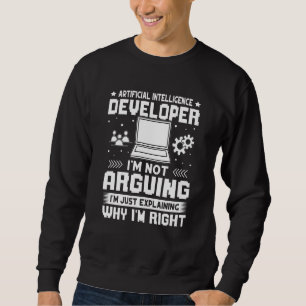 Artificial Intelligence Developer I'm Not Arguing Sweatshirt