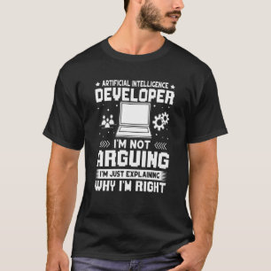 Artificial Intelligence Developer I'm Not Arguing T-Shirt