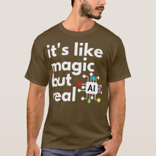 Artificial Intelligence Its Like Magic But Real 6 T-Shirt