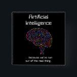 Artificial Intelligence vs Real Thing 2 Inch Square Button<br><div class="desc">It’s a sad commentary about modern society that we need to develop artificial intelligence because we’ve run out of the real thing. This humourous AI design is fun for engineers,  data mining specialists,  machine learning designers and anyone else involved with the latest technology of the day and the future.</div>