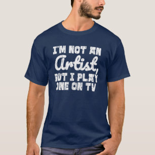 Artist Play On TV Funny Phrase Artistic Humour Art T-Shirt
