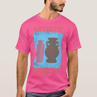 Artistic Spinster Pottery Teacher Ceramic Artist T-Shirt