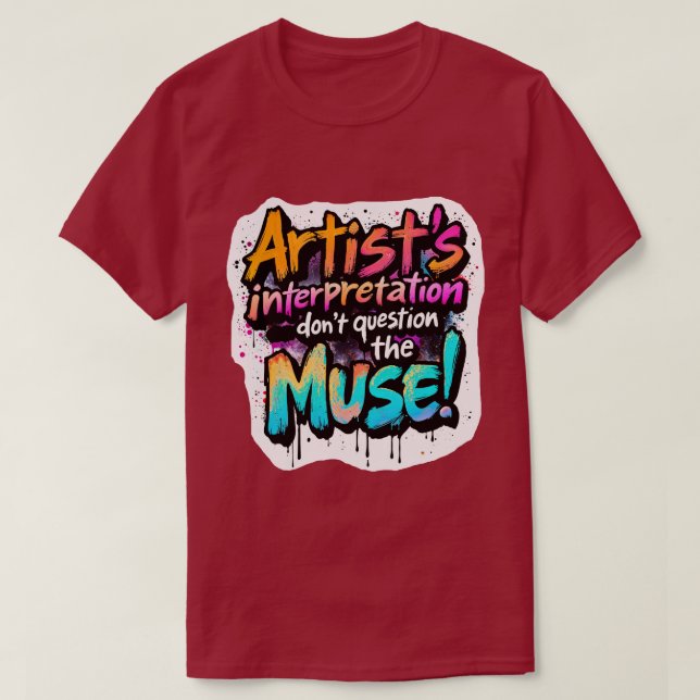 Artist's Interpretation — Don’t Question the Muse! T-Shirt (Design Front)