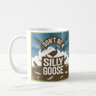  Artwork Illustration Don't Be A Silly Goose Coffee Mug