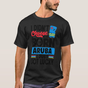 Aruba Aruban Aruba Flag Aruba I Just Got Lucky 1 T-Shirt