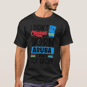 Aruba Aruban Aruba Flag Aruba I Just Got Lucky  1 T-Shirt