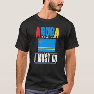 Aruba Aruban Aruba Flag Aruba Is Calling And I Mus T-Shirt