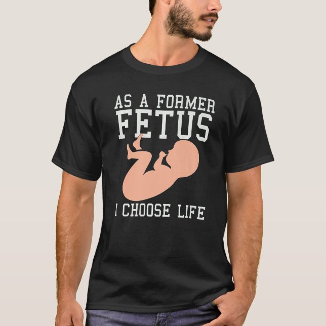 As A Former Fetus I Choose Life Conservative Pro L T-Shirt (Front)