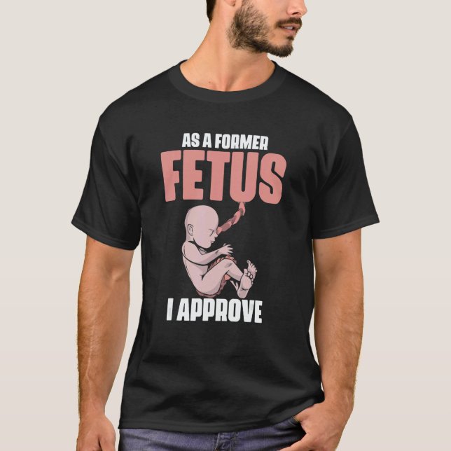 As A Former Fetus I Choose Pro Life 2 T-Shirt (Front)