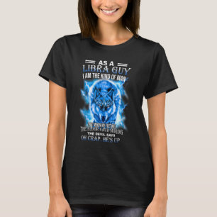 As A Libra Gay I Am The Kind Of Man That When My F T-Shirt