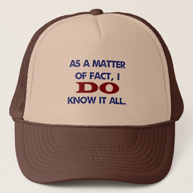 As a Matter of Fact, I DO Know it All! Trucker Hat (Front)