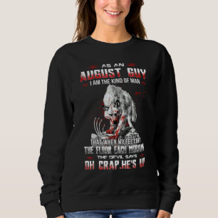 As An August Guy I Am The Kind Of Man That When My Sweatshirt