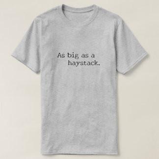 As big as a haystack. T-Shirt