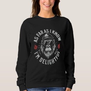 As Far As I kKnow I'm Delightful Funny Gorilla Say Sweatshirt