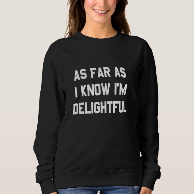 As far as I know I'm delightful Funny Phrase Sweatshirt (Front)