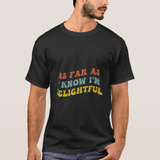 As Far As I Know I'M Delightful Positive Thinking  T-Shirt