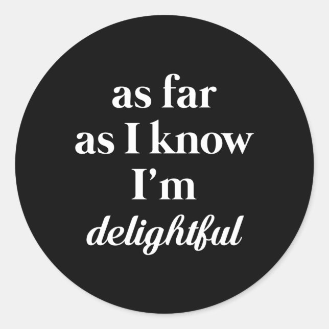 As Far As I Know I'M Delightful Sassy Classic Round Sticker (Front)