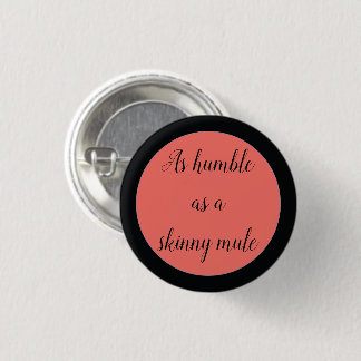 As humble as a skinny mule 1 inch round button