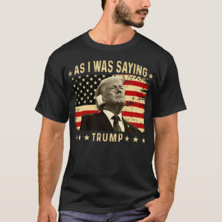 As I Said Trump 2024 Donald Trump Is President In T-Shirt