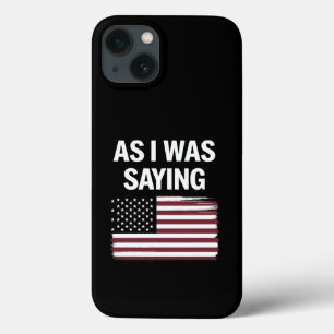 As I Was Saying Funny Political Trump 2024  iPhone 13 Case
