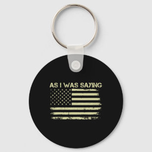 As I Was Saying Funny Political Trump 2024 Electio Keychain