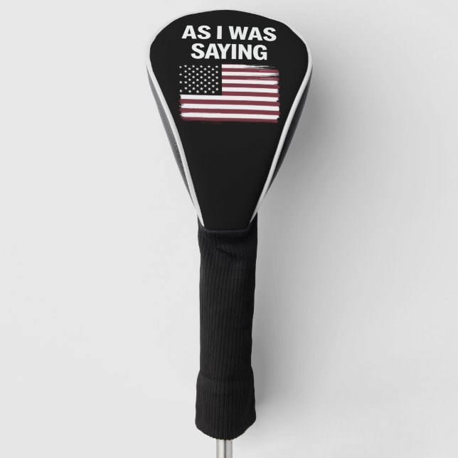 As I Was Saying Funny Political Trump 2024  Golf Head Cover (Front)