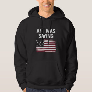 As I Was Saying Funny Political Trump 2024 Hoodie