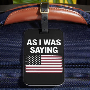 As I Was Saying Funny Political Trump 2024 Luggage Tag