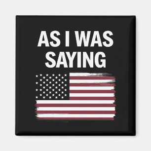 As I Was Saying Funny Political Trump 2024  Magnet