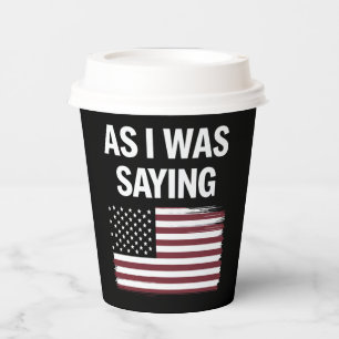 As I Was Saying Funny Political Trump 2024 Paper Cups