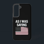 As I Was Saying Funny Political Trump 2024  Samsung Galaxy Case<br><div class="desc">As I Was Saying Funny Political Trump 2024 Election</div>