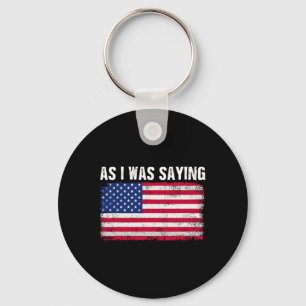 As I Was Saying Funny Political Trump Quote 2024 E Keychain