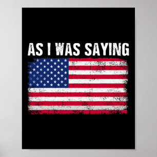 As I Was Saying Funny Political Trump Quote 2024 E Poster