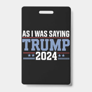 As I Was Saying Trump 2024 Election Badge