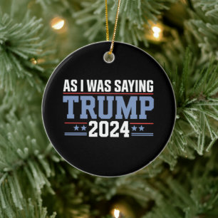 As I Was Saying Trump 2024 Election Ceramic Ornament