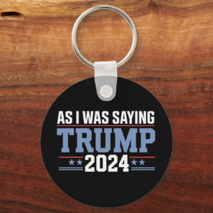 As I Was Saying Trump 2024 Election Keychain