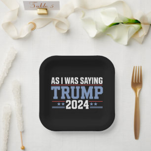 As I Was Saying Trump 2024 Election Paper Plate