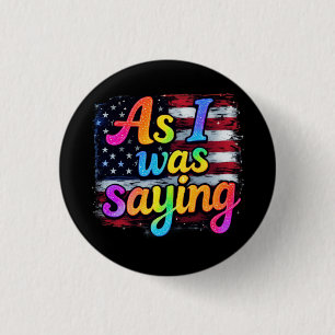 As I Was Saying Trump 2024 Make America Great  1 Inch Round Button