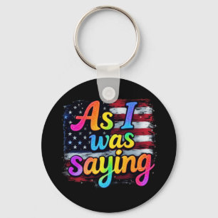 As I Was Saying Trump 2024 Make America Great  Keychain