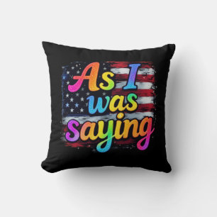 As I Was Saying Trump 2024 Make America Great  Throw Pillow