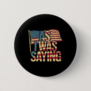 As I Was Saying - Trump Mega 2024 Epic American Fl 2 Inch Round Button