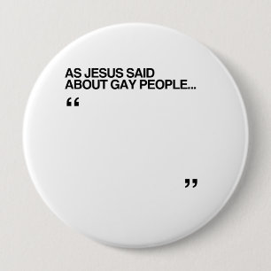 AS JESUS SAID ABOUT GAY PEOPLE 4 INCH ROUND BUTTON