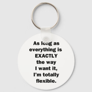 As Long As Everything is Exactly the Way I Want It Keychain