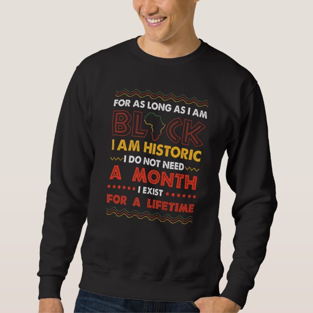 As Long As I Am Black I Am Historic Sweatshirt (Front)
