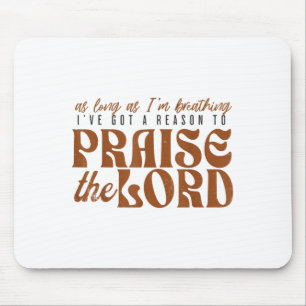 As Long As Im Breathing I've Got A Reason To Prais Mouse Pad