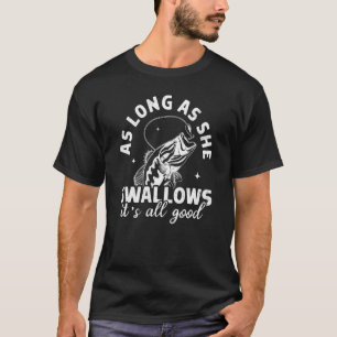 As Long As She Swallows It's All Good Fishing Hu T-Shirt