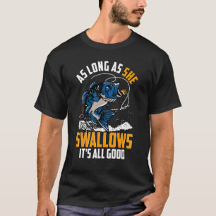 As Long As She Swallows Its All Good Reel Man Fish T-Shirt