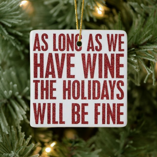 AS LONG AS WE HAVE 'WINE' HOLIDAYS WILL BE FINE CERAMIC ORNAMENT (Tree)