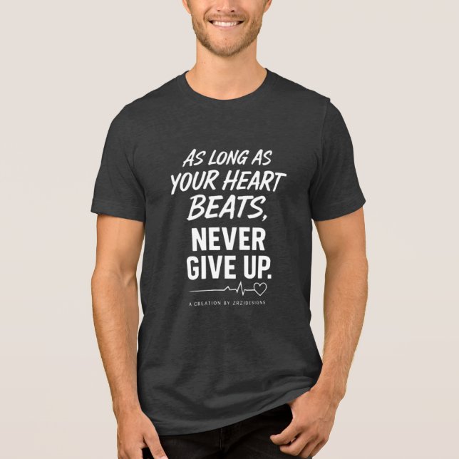 As Long As Your Heart Beats, Never Give Up Shirt (Front)