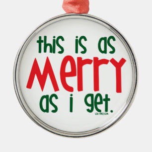As Merry As I Get Metal Ornament